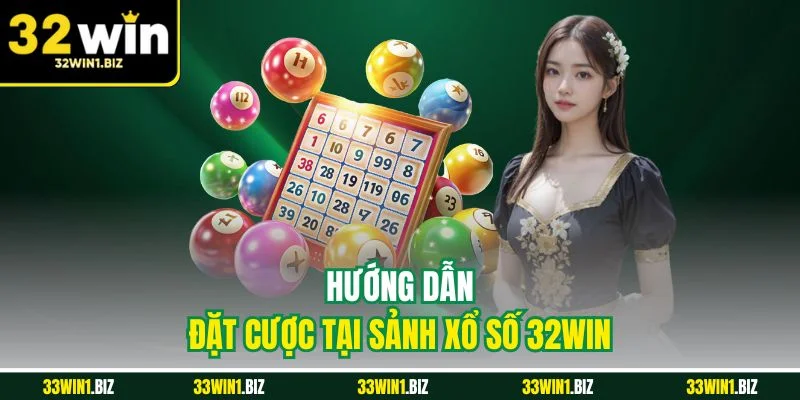 Hướng dẫn chi tiết cách chơi tại sảnh xổ số 32WIN