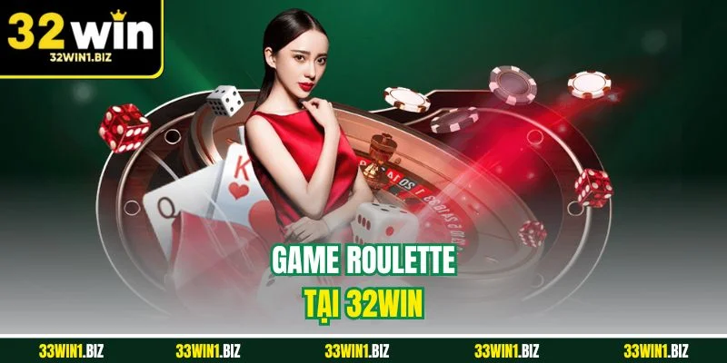 Roulette - tựa game ăn khách nhất nhì tại casino 32WIN