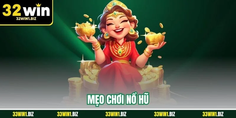 5 Mẹo Chơi Nổ Hũ Nhận Thưởng Liền Tay Tại 32WIN