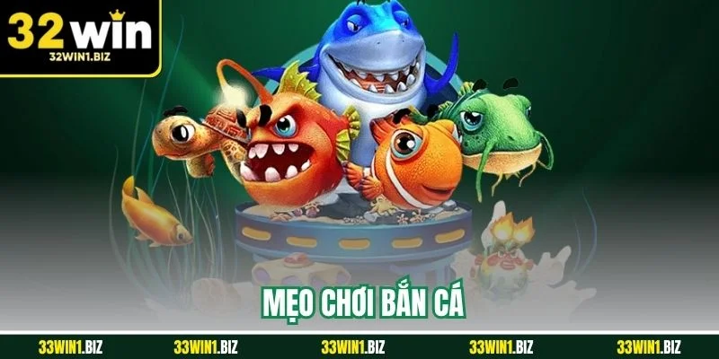 Mẹo Chơi Bắn Cá Hiệu Quả Tại 32WIN Như Cao Thủ