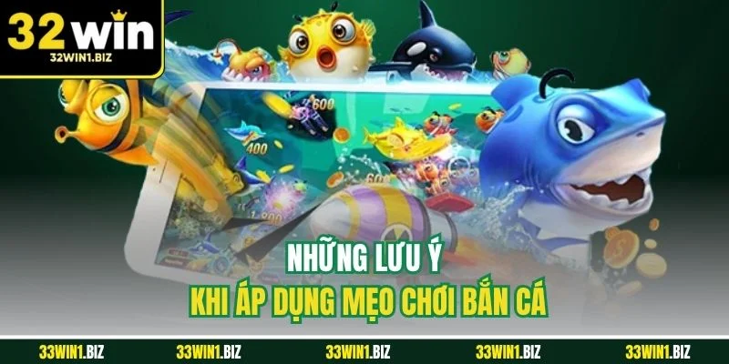 Những lưu ý cần nhớ trong khi áp dụng mẹo chơi bắn cá