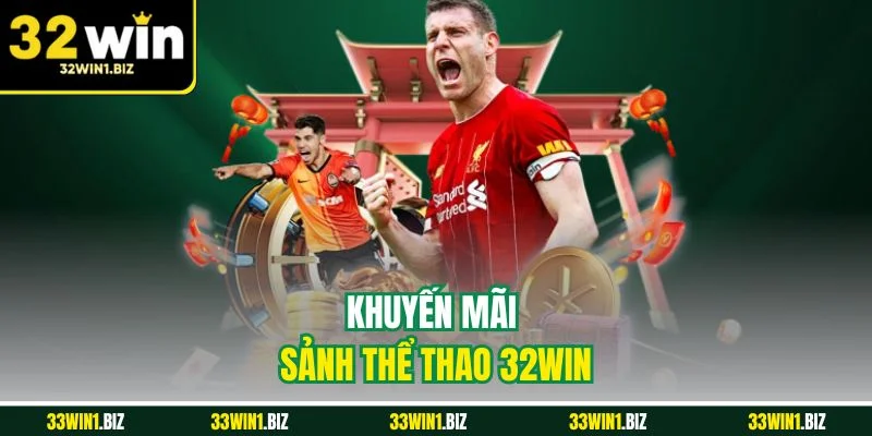 List những khuyến mãi chỉ sảnh thể thao 32WIN mới có